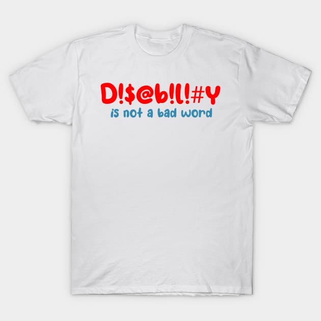 Disability is not a bad word T-Shirt by Becky-Marie